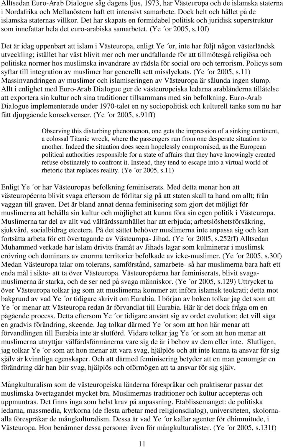 10f) Det är idag uppenbart att islam i Västeuropa, enligt Ye or, inte har följt någon västerländsk utveckling; istället har väst blivit mer och mer undfallande för att tillmötesgå religiösa och