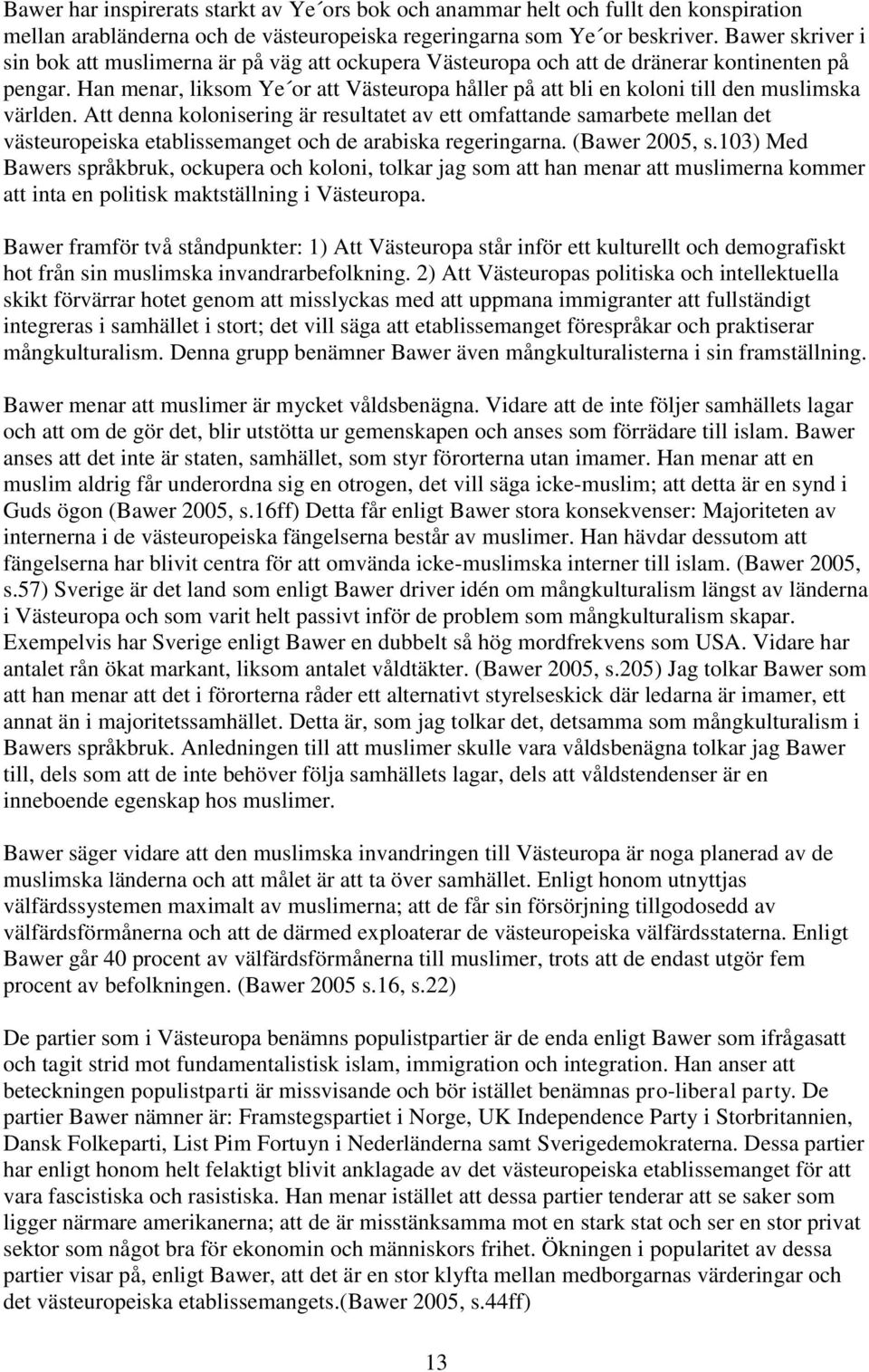 Han menar, liksom Ye or att Västeuropa håller på att bli en koloni till den muslimska världen.