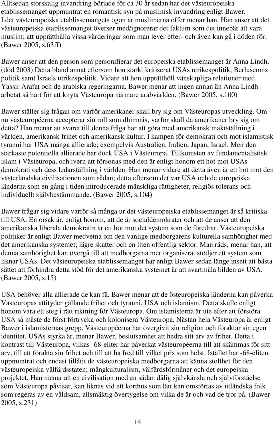 Han anser att det västeuropeiska etablissemanget överser med/ignorerar det faktum som det innebär att vara muslim; att upprätthålla vissa värderingar som man lever efter- och även kan gå i döden för.