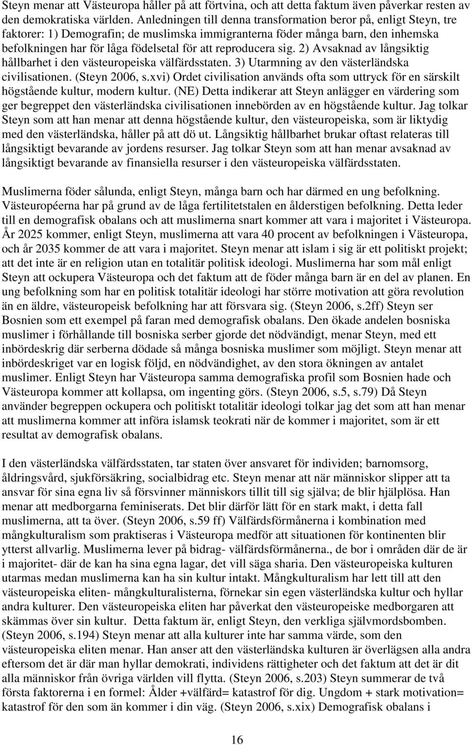 reproducera sig. 2) Avsaknad av långsiktig hållbarhet i den västeuropeiska välfärdsstaten. 3) Utarmning av den västerländska civilisationen. (Steyn 2006, s.