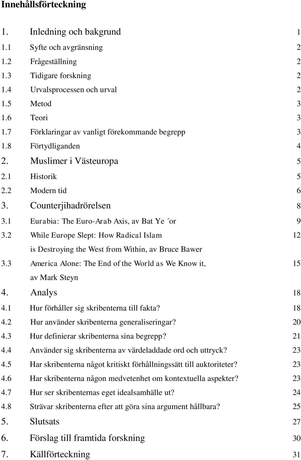 1 Eurabia: The Euro-Arab Axis, av Bat Ye or 9 3.2 While Europe Slept: How Radical Islam 12 is Destroying the West from Within, av Bruce Bawer 3.