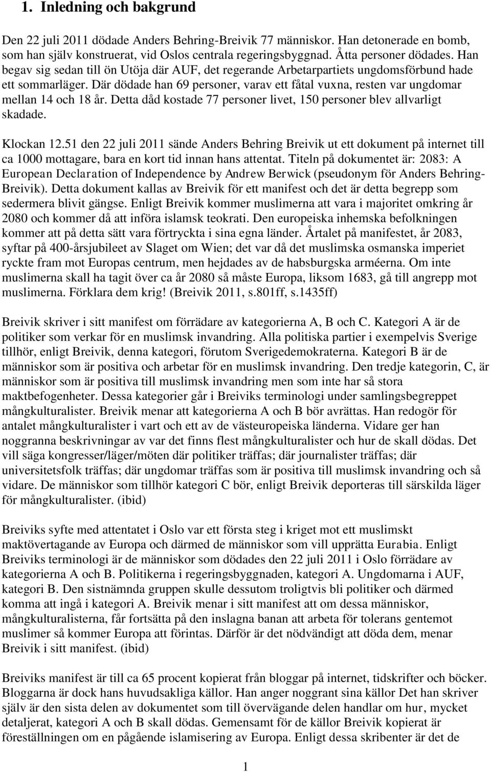 Där dödade han 69 personer, varav ett fåtal vuxna, resten var ungdomar mellan 14 och 18 år. Detta dåd kostade 77 personer livet, 150 personer blev allvarligt skadade. Klockan 12.