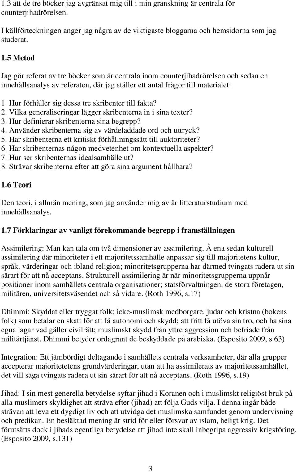 Hur förhåller sig dessa tre skribenter till fakta? 2. Vilka generaliseringar lägger skribenterna in i sina texter? 3. Hur definierar skribenterna sina begrepp? 4.