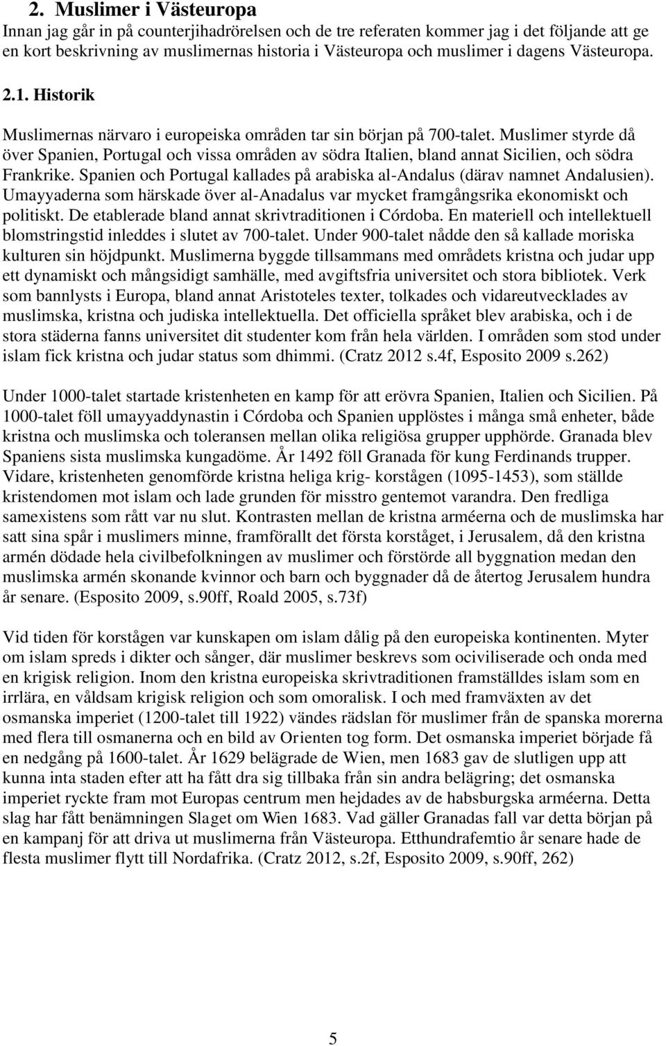 Muslimer styrde då över Spanien, Portugal och vissa områden av södra Italien, bland annat Sicilien, och södra Frankrike. Spanien och Portugal kallades på arabiska al-andalus (därav namnet Andalusien).