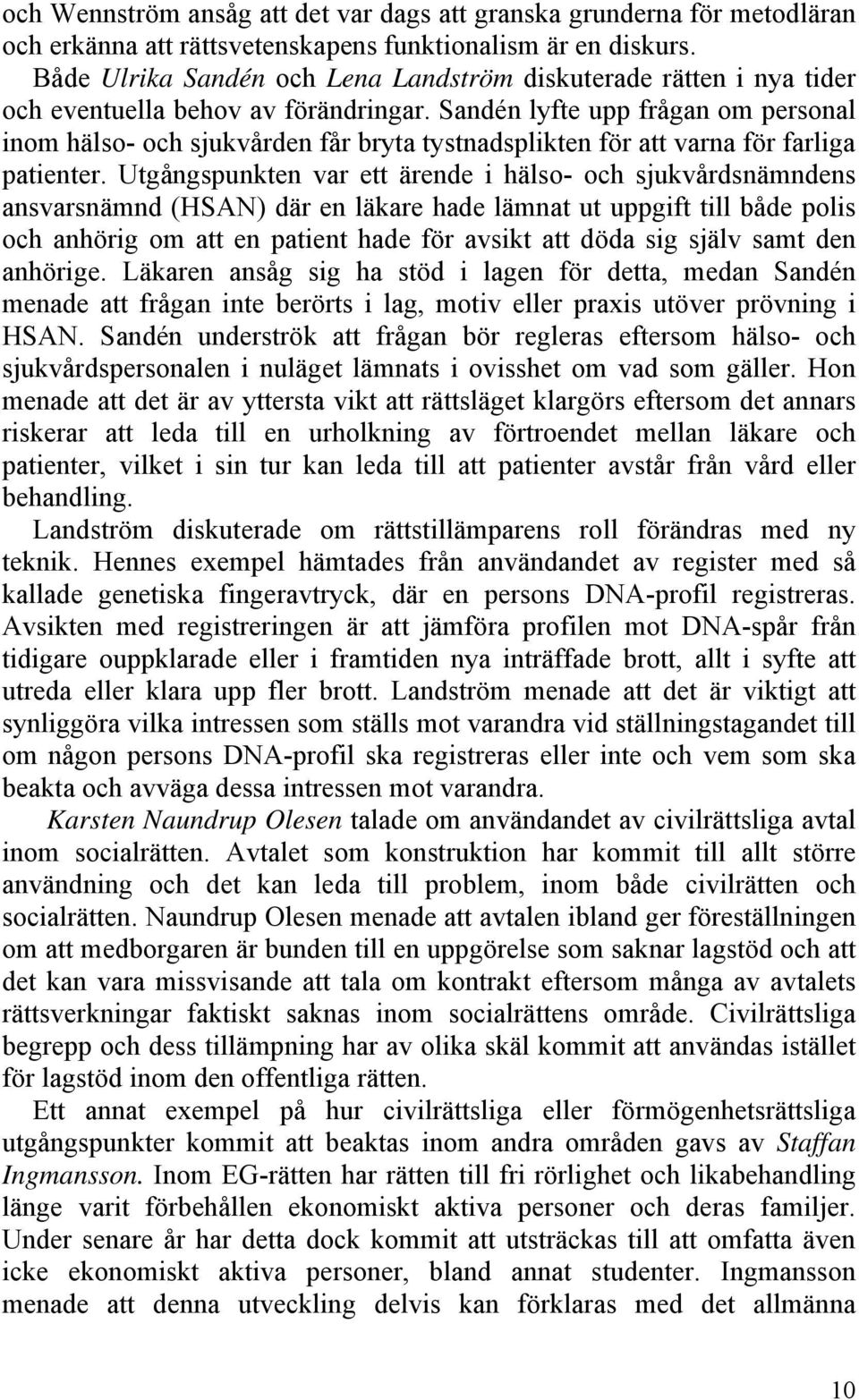 Sandén lyfte upp frågan om personal inom hälso- och sjukvården får bryta tystnadsplikten för att varna för farliga patienter.