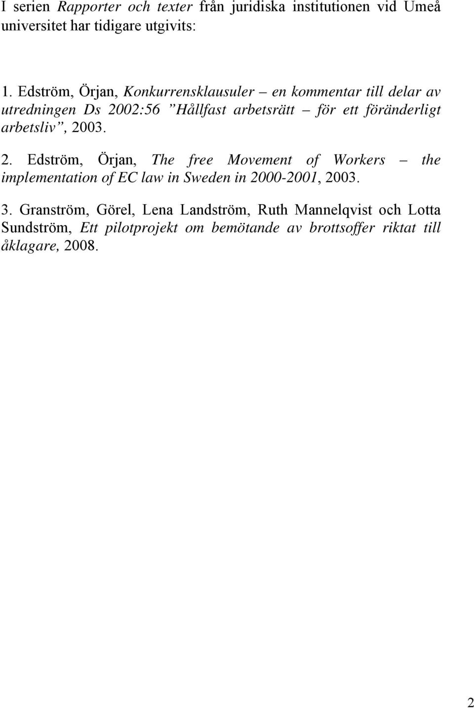 arbetsliv, 2003. 2. Edström, Örjan, The free Movement of Workers the implementation of EC law in Sweden in 2000-2001, 2003. 3.