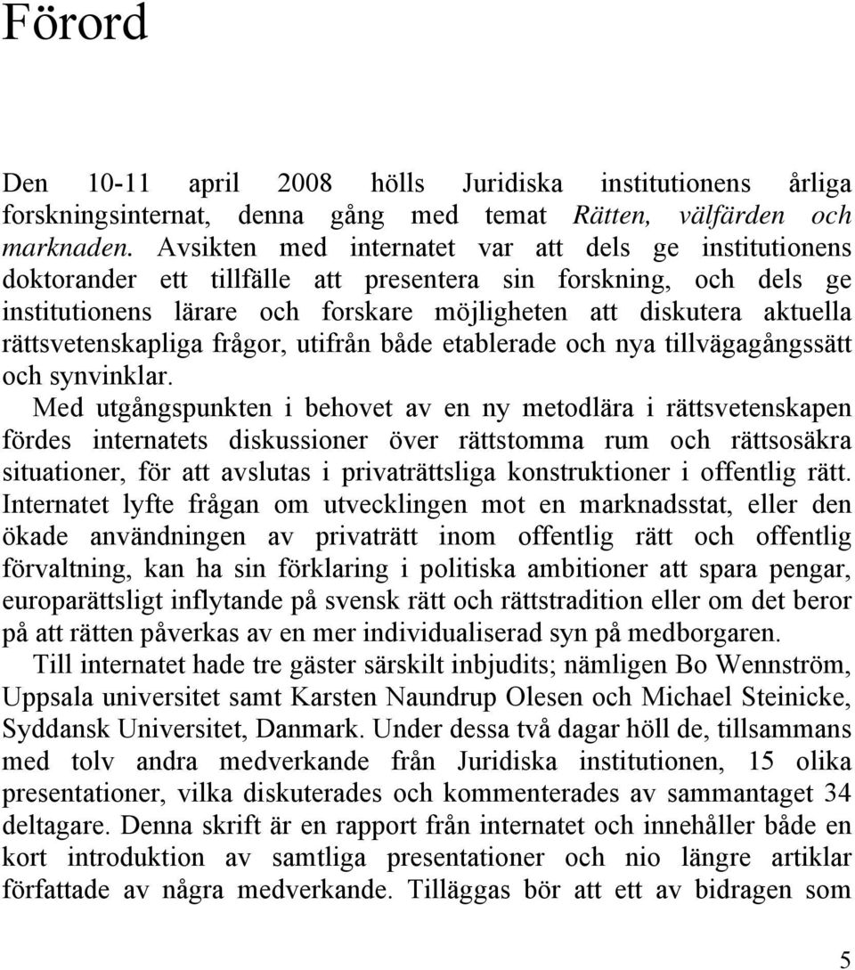 rättsvetenskapliga frågor, utifrån både etablerade och nya tillvägagångssätt och synvinklar.