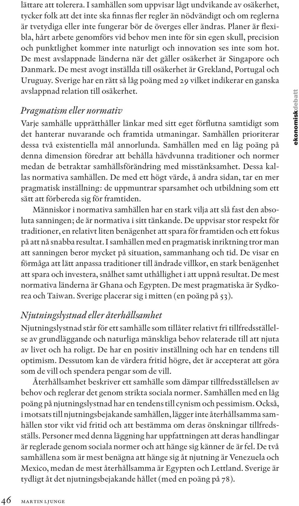 Planer är flexibla, hårt arbete genomförs vid behov men inte för sin egen skull, precision och punktlighet kommer inte naturligt och innovation ses inte som hot.