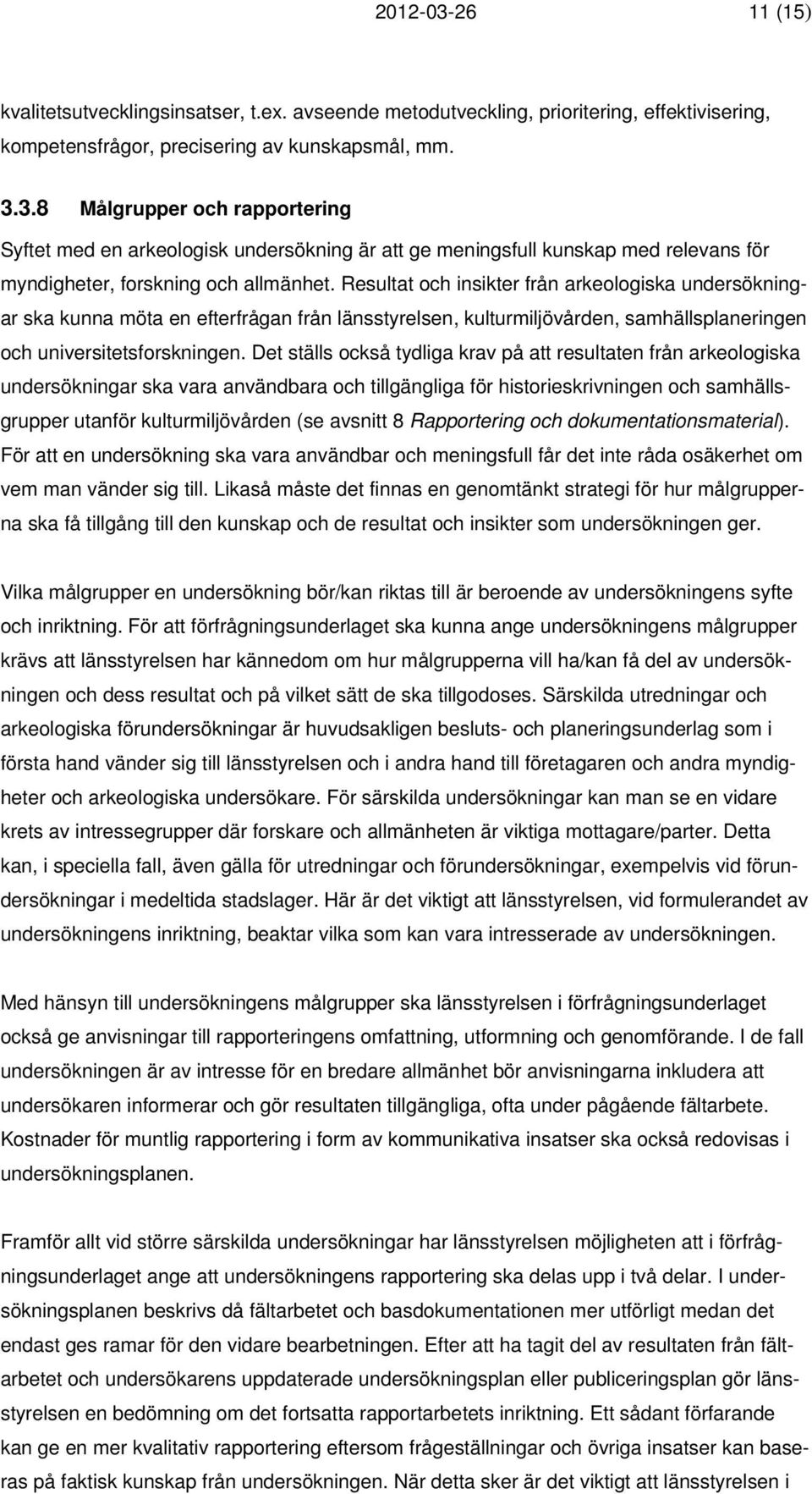 Det ställs också tydliga krav på att resultaten från arkeologiska undersökningar ska vara användbara och tillgängliga för historieskrivningen och samhällsgrupper utanför kulturmiljövården (se avsnitt