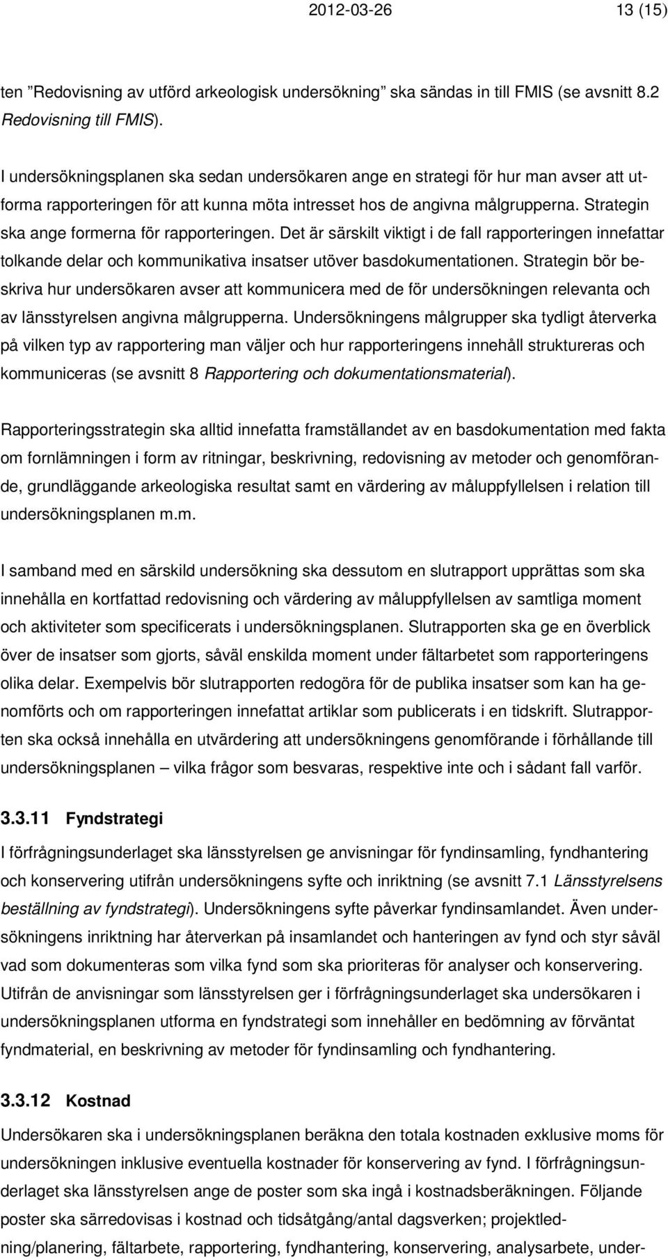 Strategin ska ange formerna för rapporteringen. Det är särskilt viktigt i de fall rapporteringen innefattar tolkande delar och kommunikativa insatser utöver basdokumentationen.