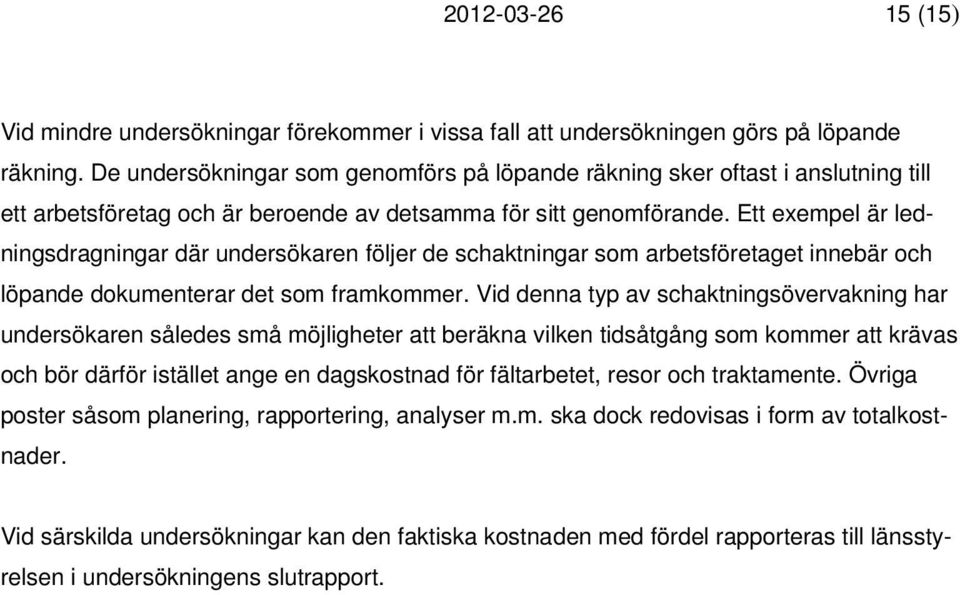 Ett exempel är ledningsdragningar där undersökaren följer de schaktningar som arbetsföretaget innebär och löpande dokumenterar det som framkommer.