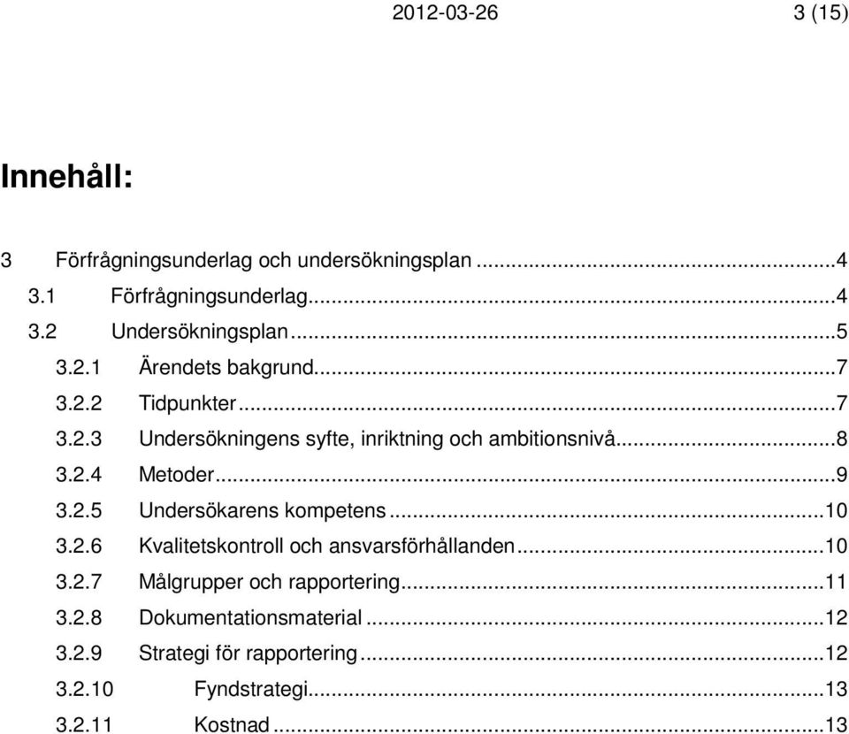 ..9 3.2.5 Undersökarens kompetens...10 3.2.6 Kvalitetskontroll och ansvarsförhållanden...10 3.2.7 Målgrupper och rapportering.