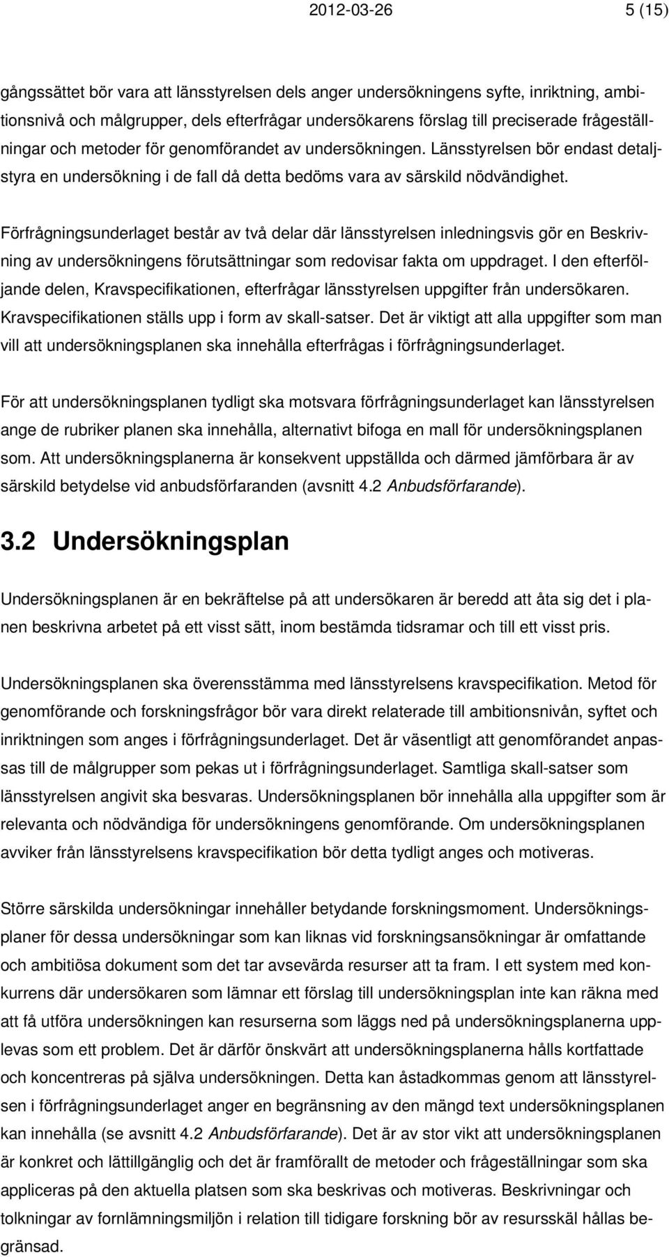 Förfrågningsunderlaget består av två delar där länsstyrelsen inledningsvis gör en Beskrivning av undersökningens förutsättningar som redovisar fakta om uppdraget.