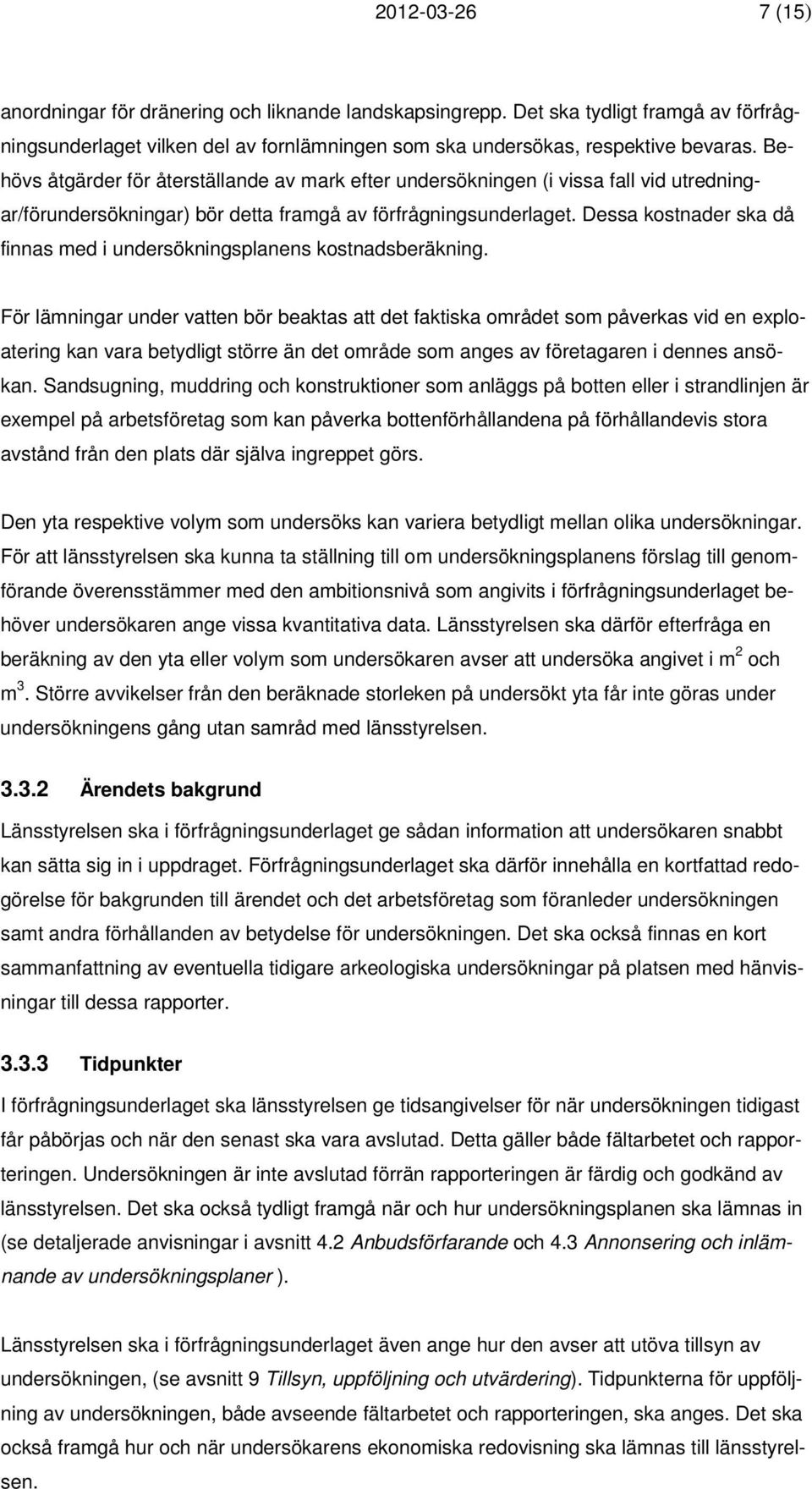 Dessa kostnader ska då finnas med i undersökningsplanens kostnadsberäkning.