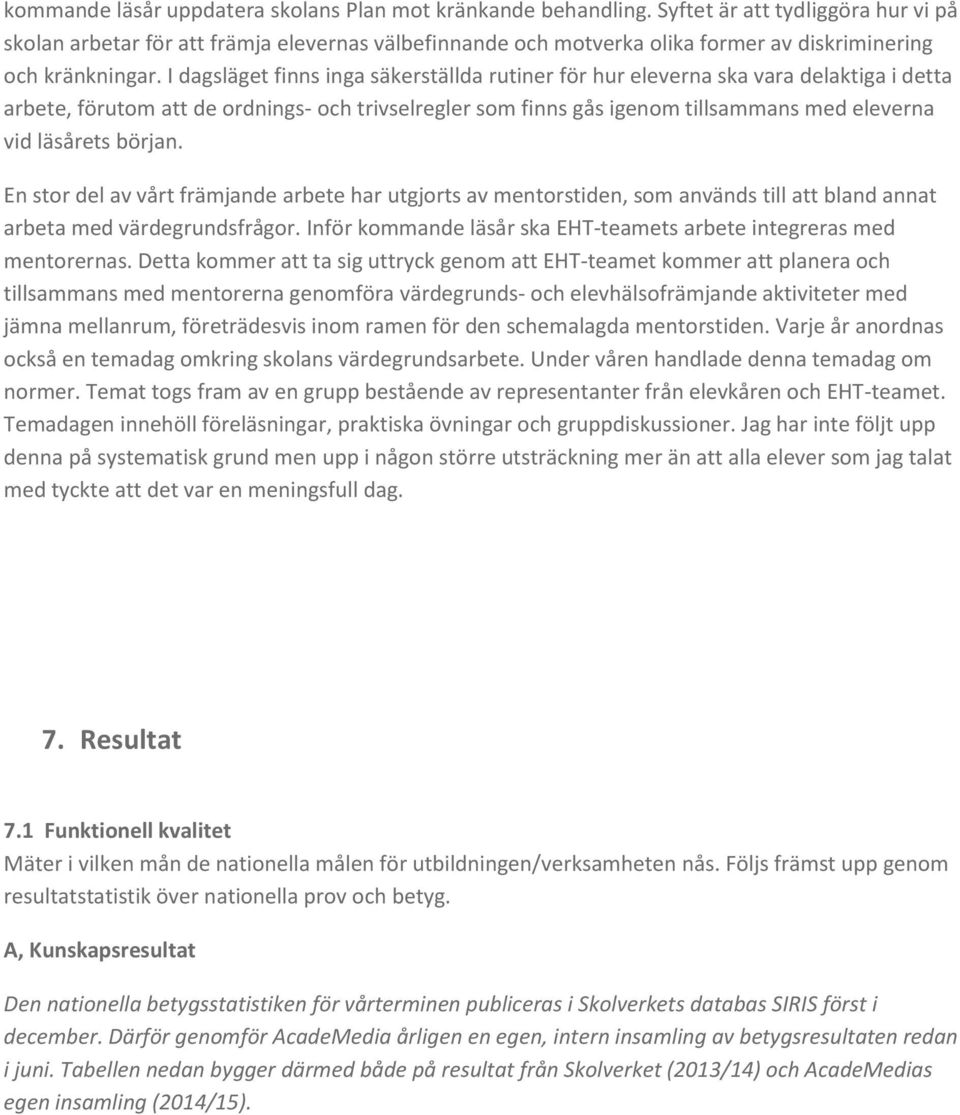 I dagsläget finns inga säkerställda rutiner för hur eleverna ska vara delaktiga i detta arbete, förutom att de ordnings- och trivselregler som finns gås igenom tillsammans med eleverna vid läsårets