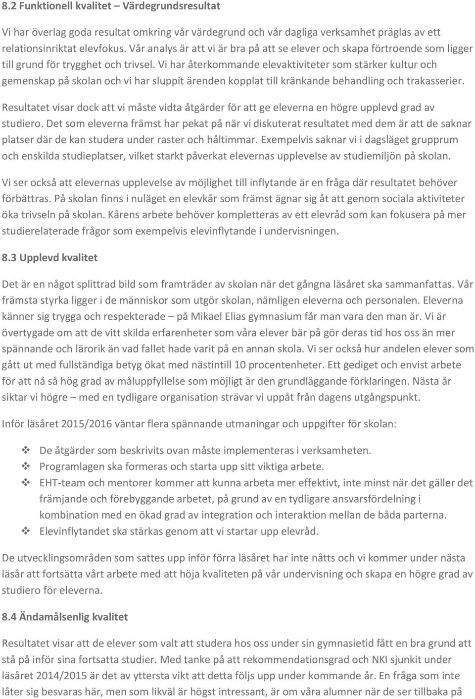 Vi har återkommande elevaktiviteter som stärker kultur och gemenskap på skolan och vi har sluppit ärenden kopplat till kränkande behandling och trakasserier.