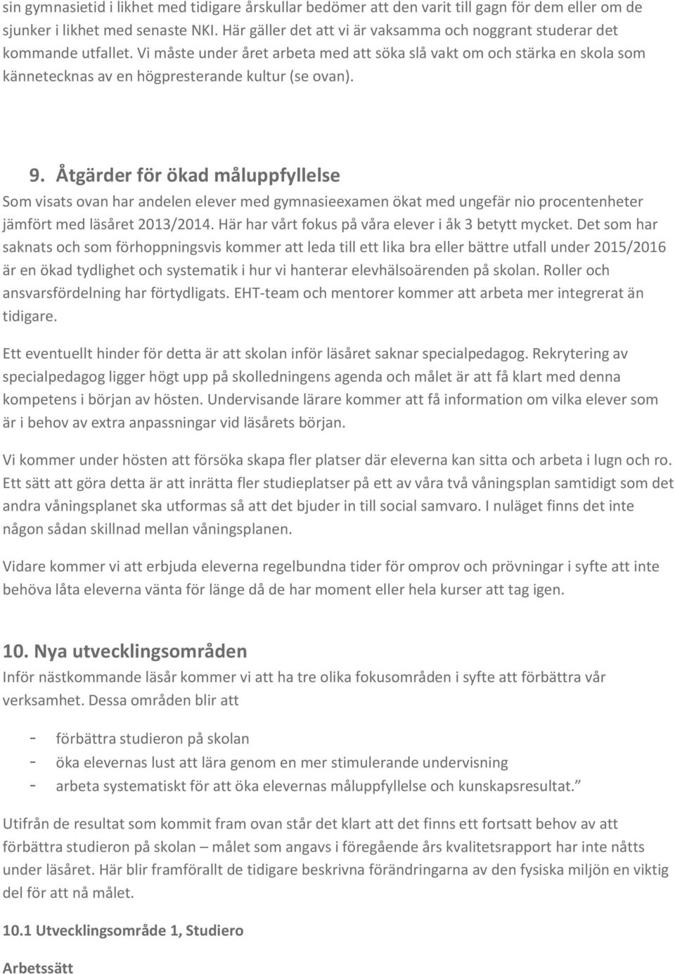 Vi måste under året arbeta med att söka slå vakt om och stärka en skola som kännetecknas av en högpresterande kultur (se ovan). 9.