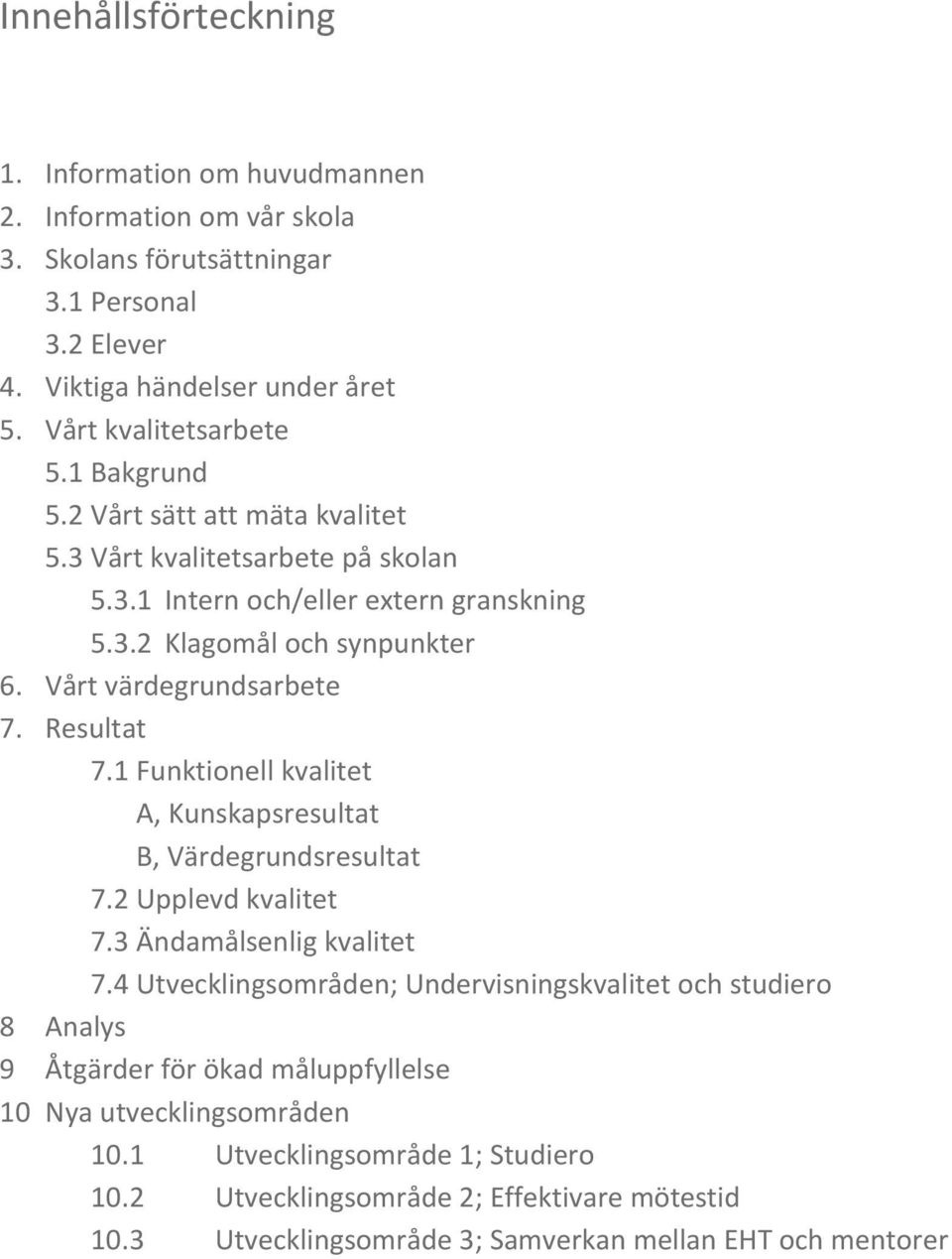 1 Funktionell kvalitet A, Kunskapsresultat B, Värdegrundsresultat 7.2 Upplevd kvalitet 7.3 Ändamålsenlig kvalitet 7.