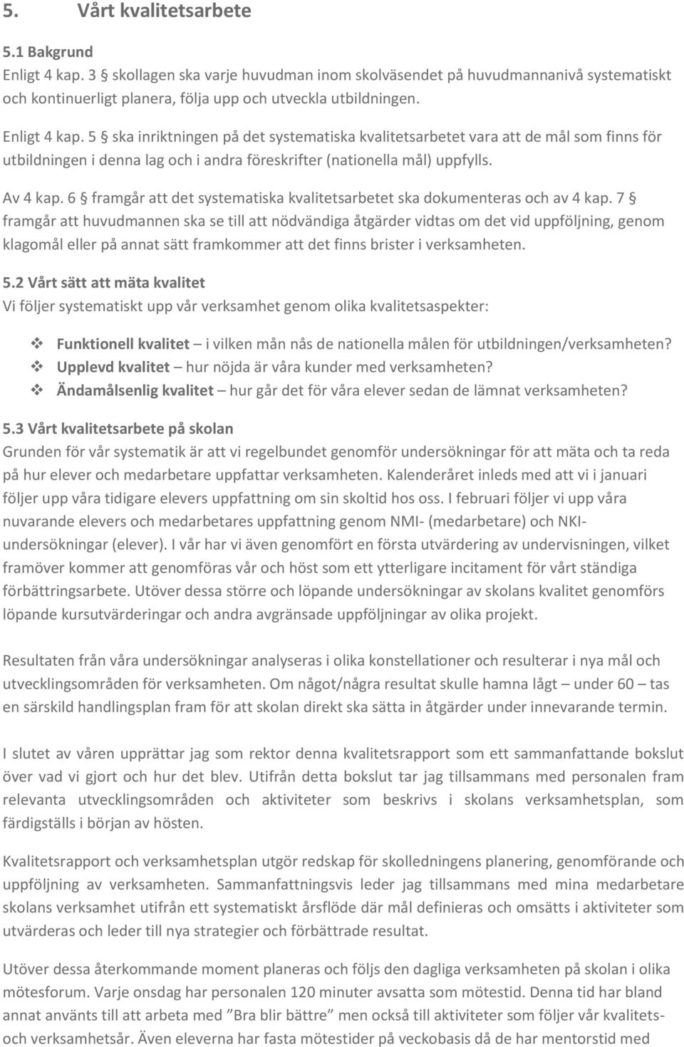 6 framgår att det systematiska kvalitetsarbetet ska dokumenteras och av 4 kap.