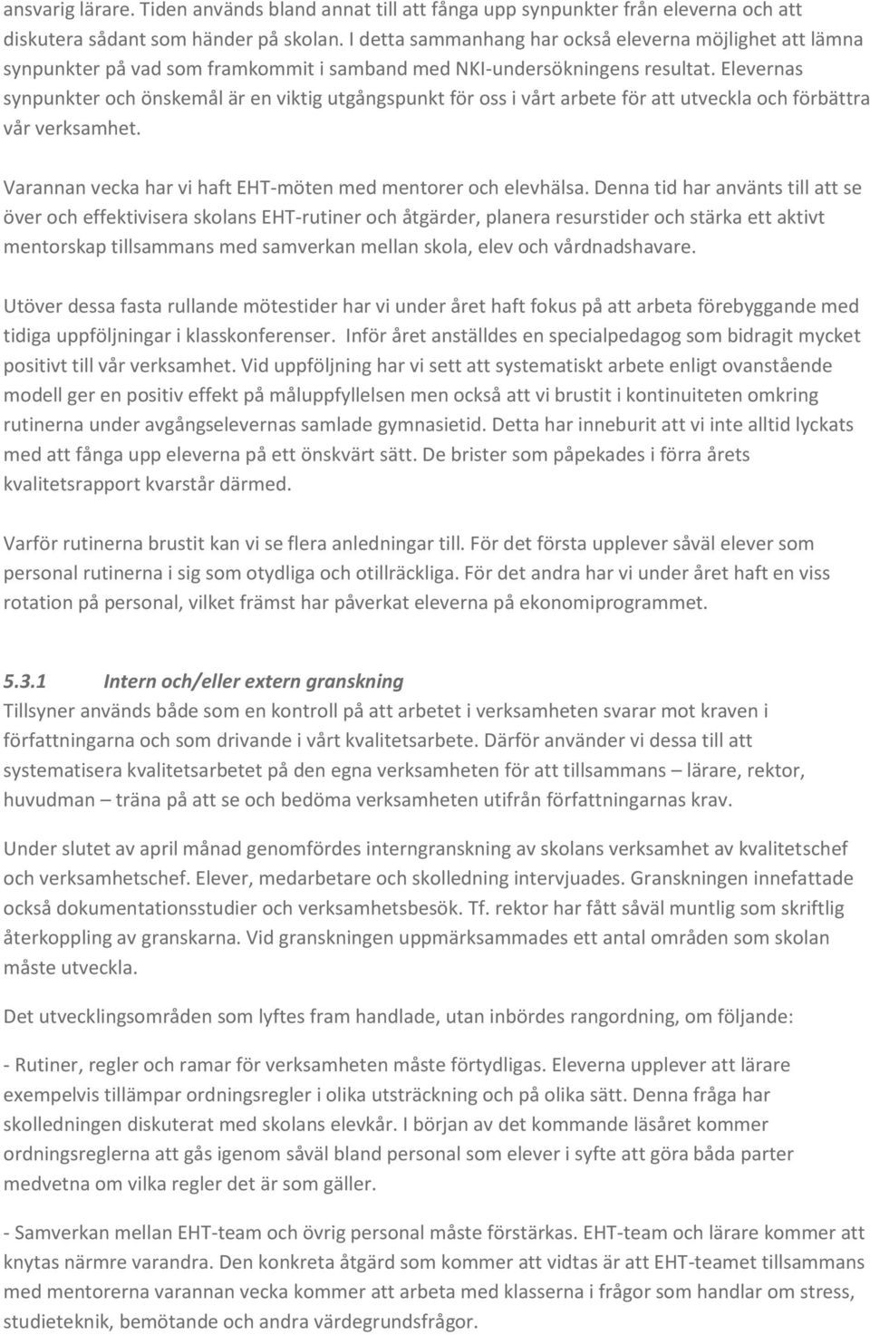 Elevernas synpunkter och önskemål är en viktig utgångspunkt för oss i vårt arbete för att utveckla och förbättra vår verksamhet. Varannan vecka har vi haft EHT-möten med mentorer och elevhälsa.