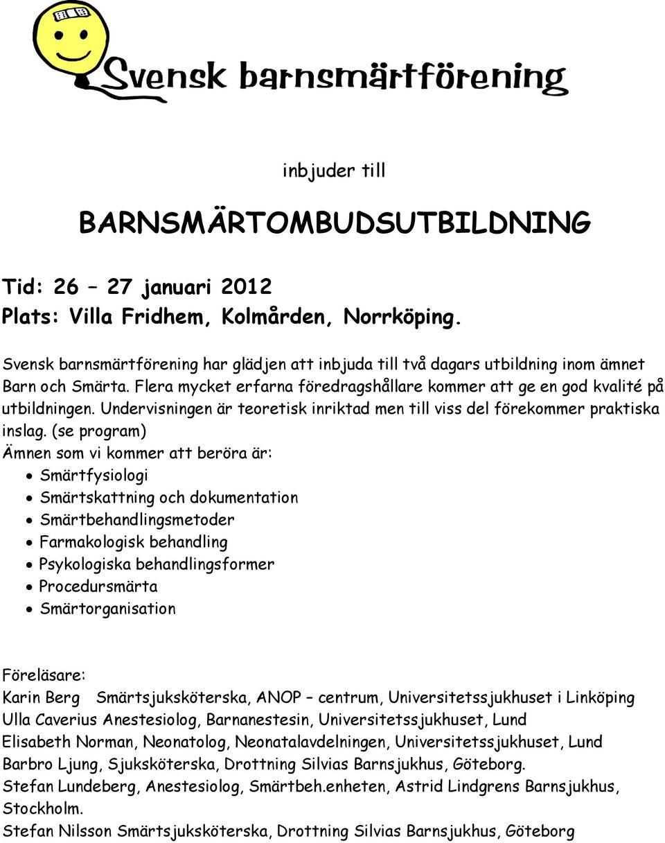 Undervisningen är teoretisk inriktad men till viss del förekommer praktiska inslag.
