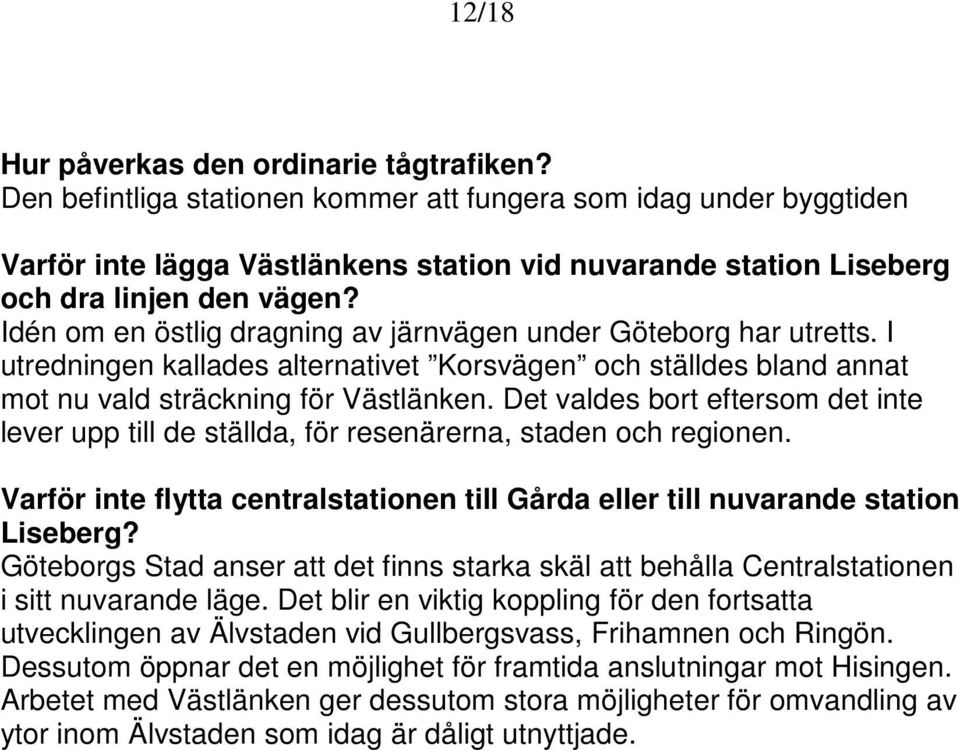 Idén om en östlig dragning av järnvägen under Göteborg har utretts. I utredningen kallades alternativet Korsvägen och ställdes bland annat mot nu vald sträckning för Västlänken.