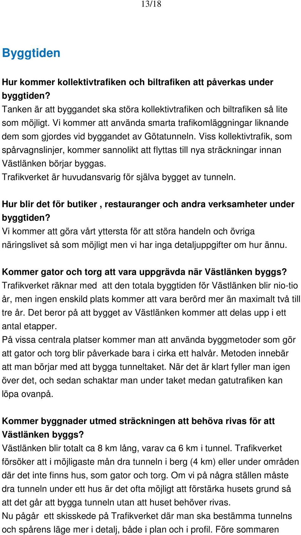 Viss kollektivtrafik, som spårvagnslinjer, kommer sannolikt att flyttas till nya sträckningar innan Västlänken börjar byggas. Trafikverket är huvudansvarig för själva bygget av tunneln.