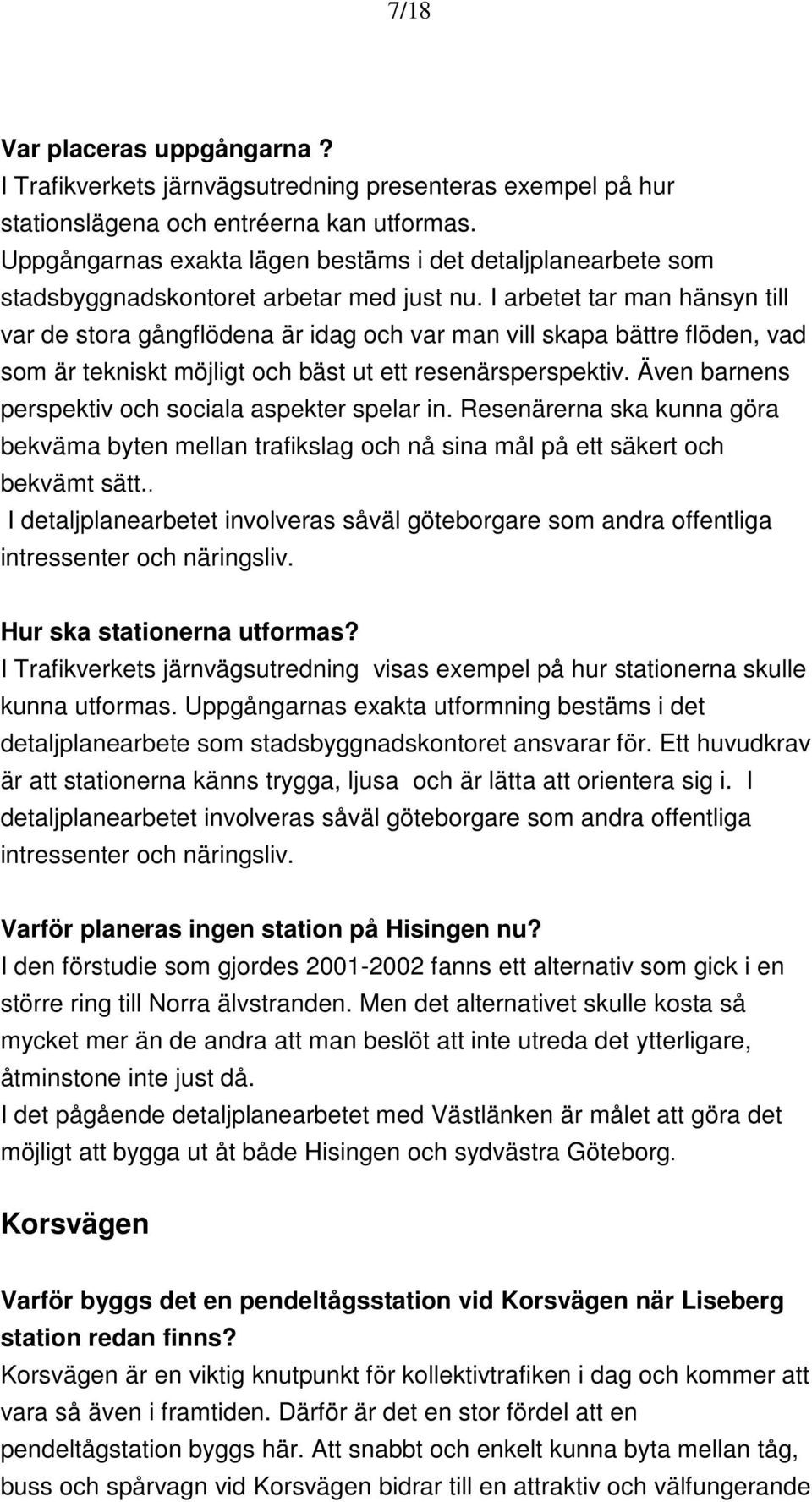 I arbetet tar man hänsyn till var de stora gångflödena är idag och var man vill skapa bättre flöden, vad som är tekniskt möjligt och bäst ut ett resenärsperspektiv.