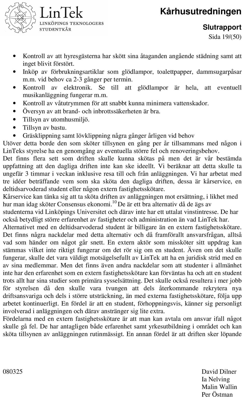 Översyn av att brand- och inbrottssäkerheten är bra. Tillsyn av utomhusmiljö. Tillsyn av bastu.