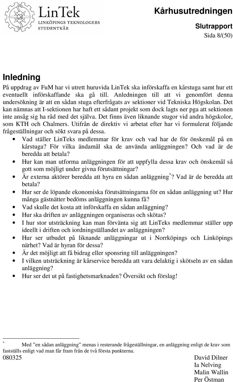 Det kan nämnas att I-sektionen har haft ett sådant projekt som dock lagts ner pga att sektionen inte ansåg sig ha råd med det själva.