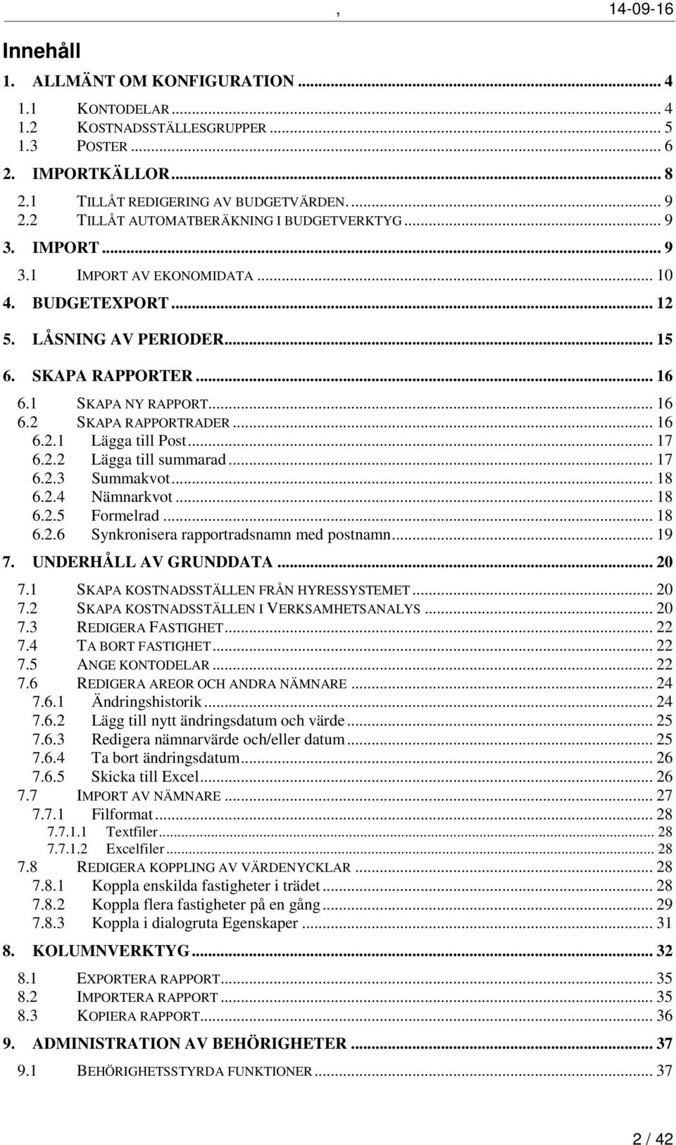 .. 16 6.2.1 Lägga till Post... 17 6.2.2 Lägga till summarad... 17 6.2.3 Summakvot... 18 6.2.4 Nämnarkvot... 18 6.2.5 Formelrad... 18 6.2.6 Synkronisera rapportradsnamn med postnamn... 19 7.