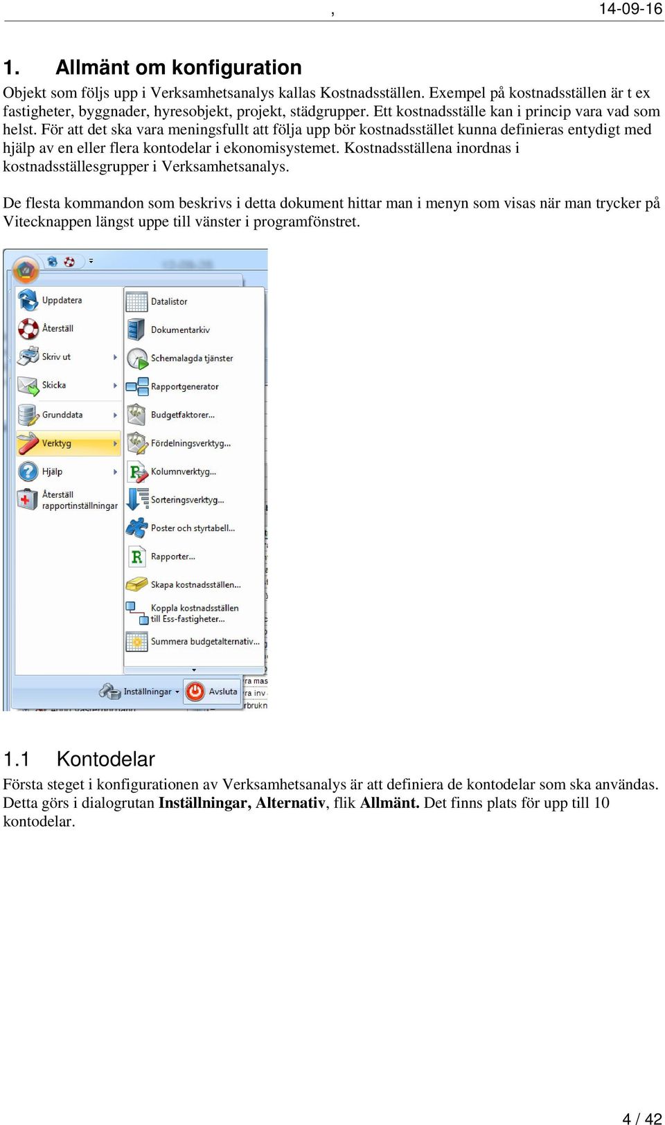 För att det ska vara meningsfullt att följa upp bör kostnadsstället kunna definieras entydigt med hjälp av en eller flera kontodelar i ekonomisystemet.