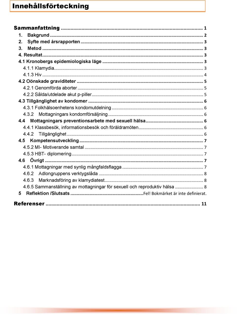 .. 6 4.4 Mottagningars preventionsarbete med sexuell hälsa... 6 4.4.1 Klassbesök, informationsbesök och föräldramöten... 6 4.4.2 Tillgänglighet... 6 4.5 Kompetensutveckling... 7 4.5.2 MI- Motiverande samtal.