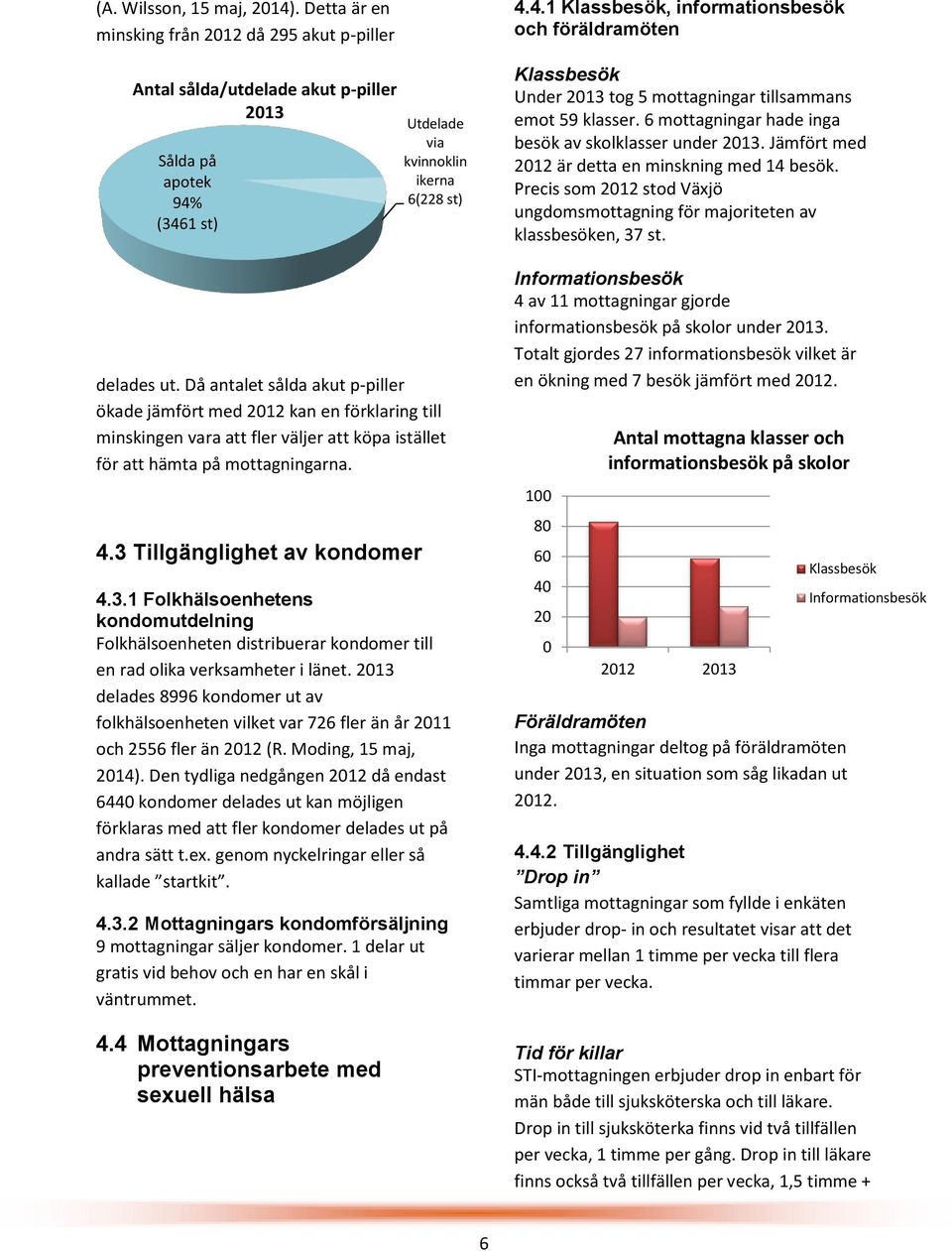 Tillgänglighet av kondomer 4.3.1 Folkhälsoenhetens kondomutdelning Folkhälsoenheten distribuerar kondomer till en rad olika verksamheter i länet.