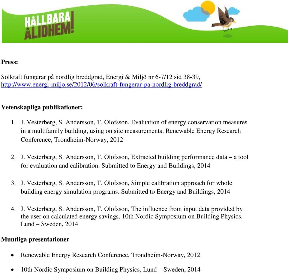 J. Vesterberg, S. Andersson, T. Olofsson, xtracted building performance data a tool for evaluation and calibration. Submitted to nergy and Buildings, 2014 3. J. Vesterberg, S. Andersson, T. Olofsson, Simple calibration approach for whole building energy simulation programs.