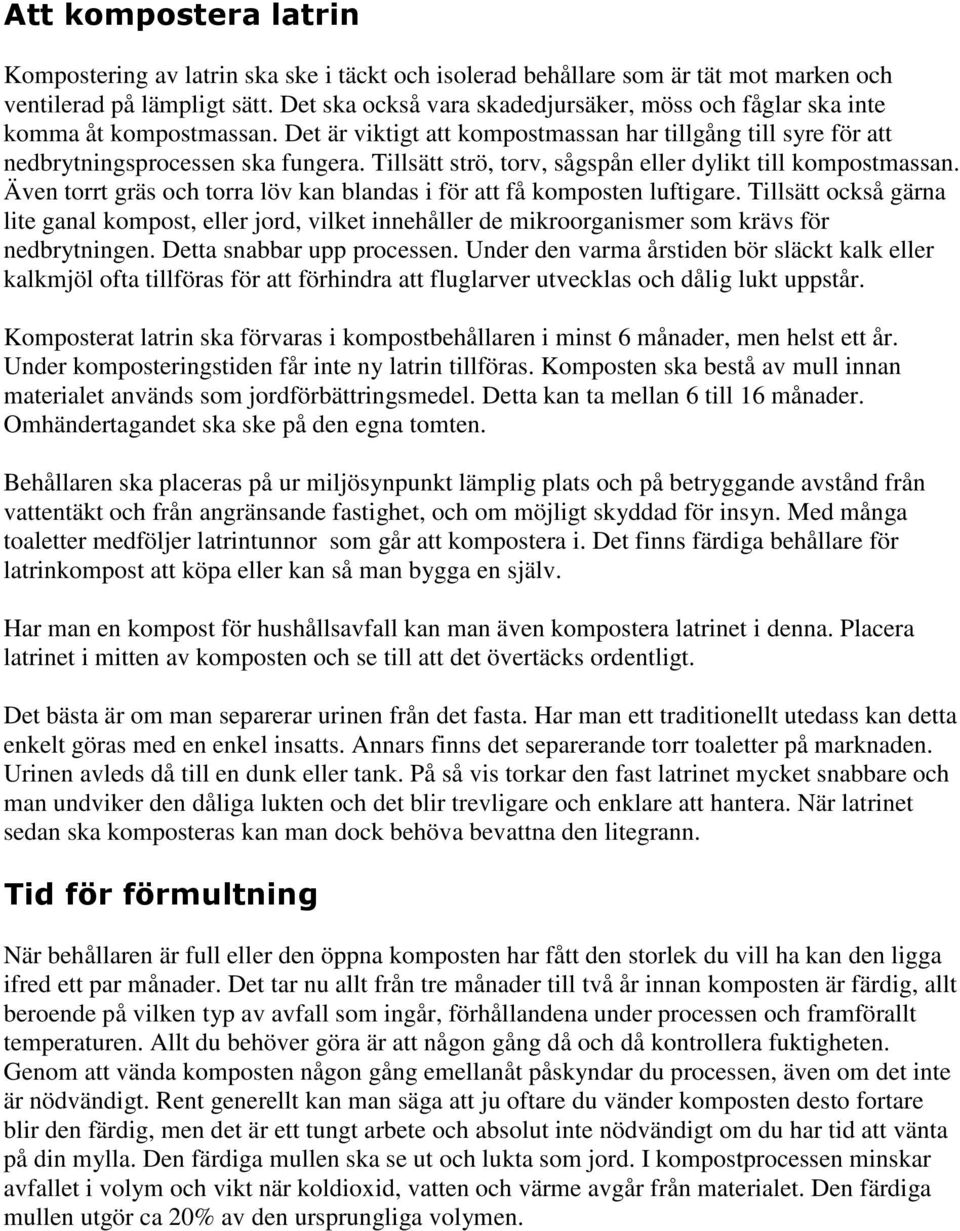 Även torrt gräs och torra löv kan blandas i för att få komposten luftigare. Tillsätt också gärna lite ganal kompost, eller jord, vilket innehåller de mikroorganismer som krävs för nedbrytningen.