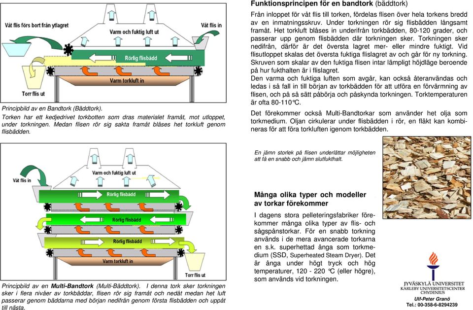 Funktionsprincipen för en bandtork (bäddtork) Från inloppet för våt flis till torken, fördelas flisen över hela torkens bredd av en inmatningsskruv.