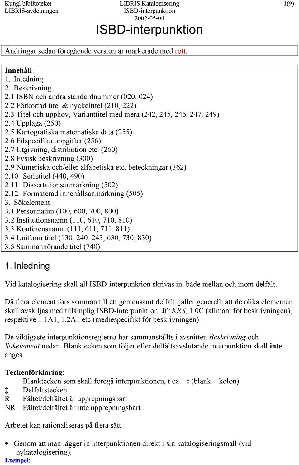 6 Filspecifika uppgifter (256) 2.7 Utgivning, distribution etc. (260) 2.8 Fysisk beskrivning (300) 2.9 Numeriska och/eller alfabetiska etc. beteckningar (362) 2.10 Serietitel (440, 490) 2.