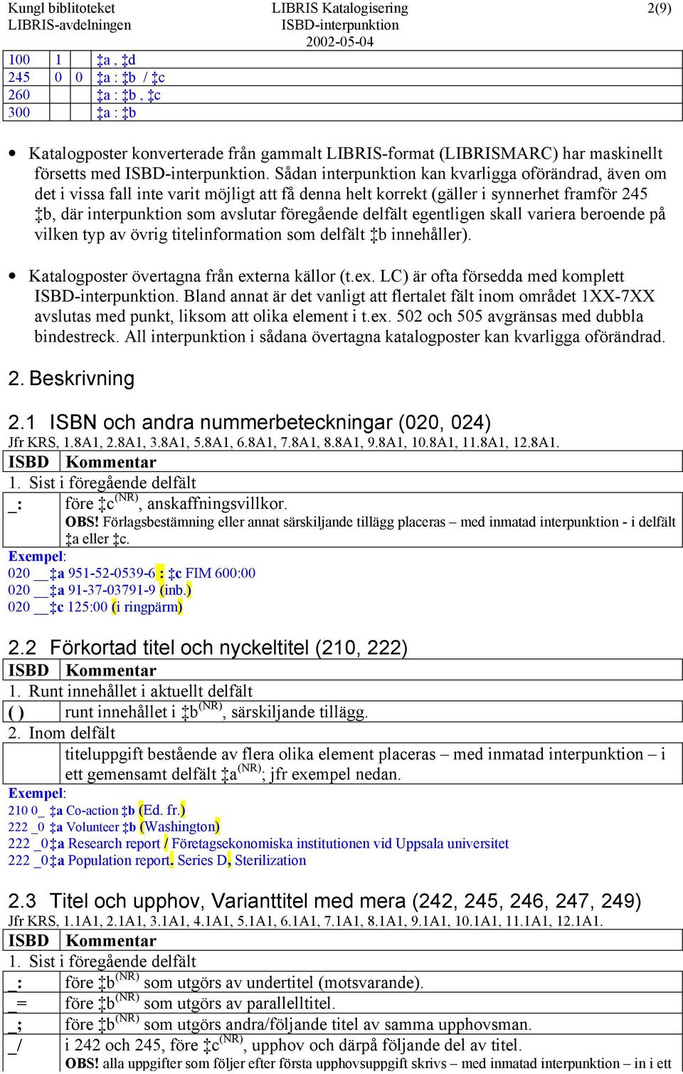 delfält egentligen skall variera beroende på vilken typ av övrig titelinformation som delfält b innehåller). Katalogposter övertagna från externa källor (t.ex. LC) är ofta försedda med komplett.