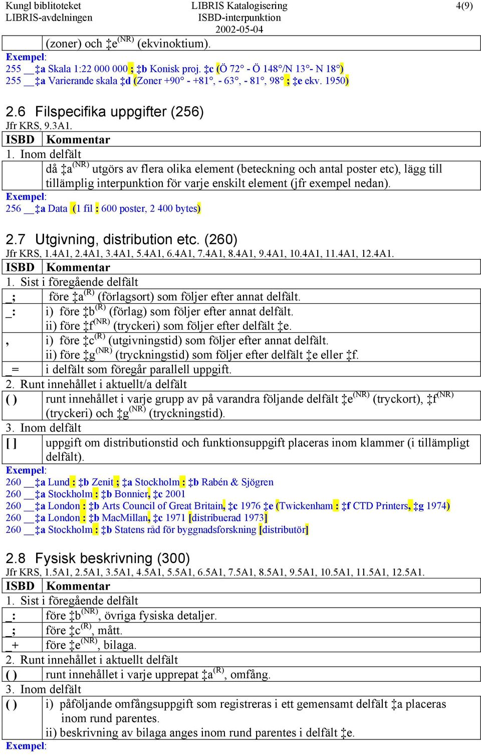 256 a Data (1 fil : 600 poster, 2 400 bytes) 2.7 Utgivning, distribution etc. (260) Jfr KRS, 1.4A1, 2.4A1, 3.4A1, 5.4A1, 6.4A1, 7.4A1, 8.4A1, 9.4A1, 10.4A1, 11.4A1, 12.4A1. _; före a (R) (förlagsort) som följer efter annat delfält.