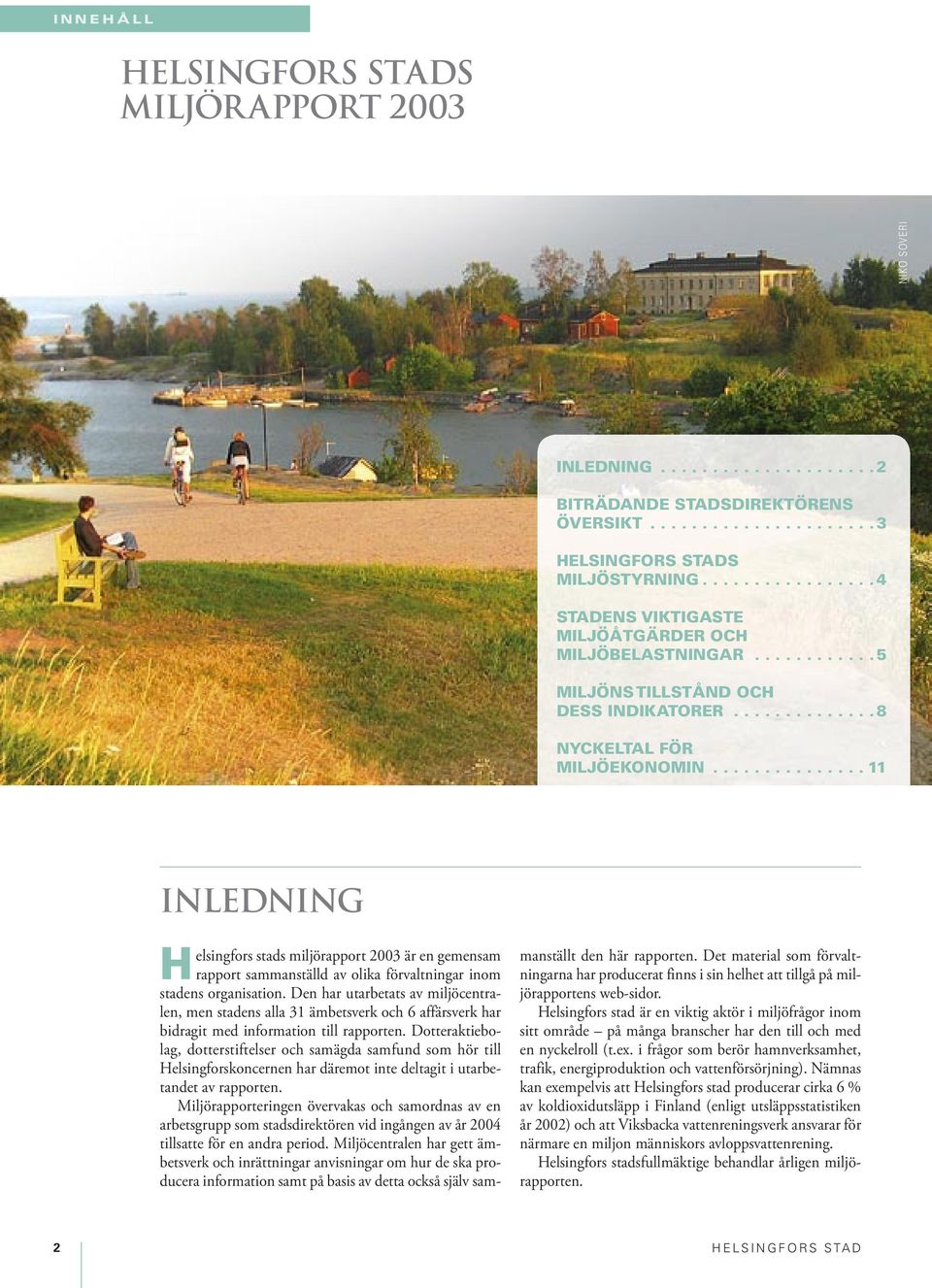 .............. 11 INLEDNING Helsingfors stads miljörapport 23 är en gemensam rapport sammanställd av olika förvaltningar inom stadens organisation.