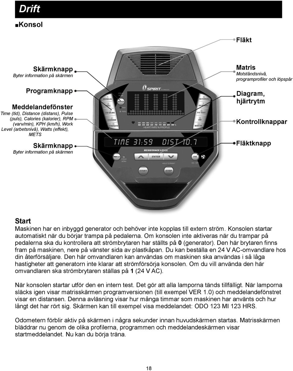 inbyggd generator och behöver inte kopplas till extern ström. Konsolen startar automatiskt när du börjar trampa på pedalerna.