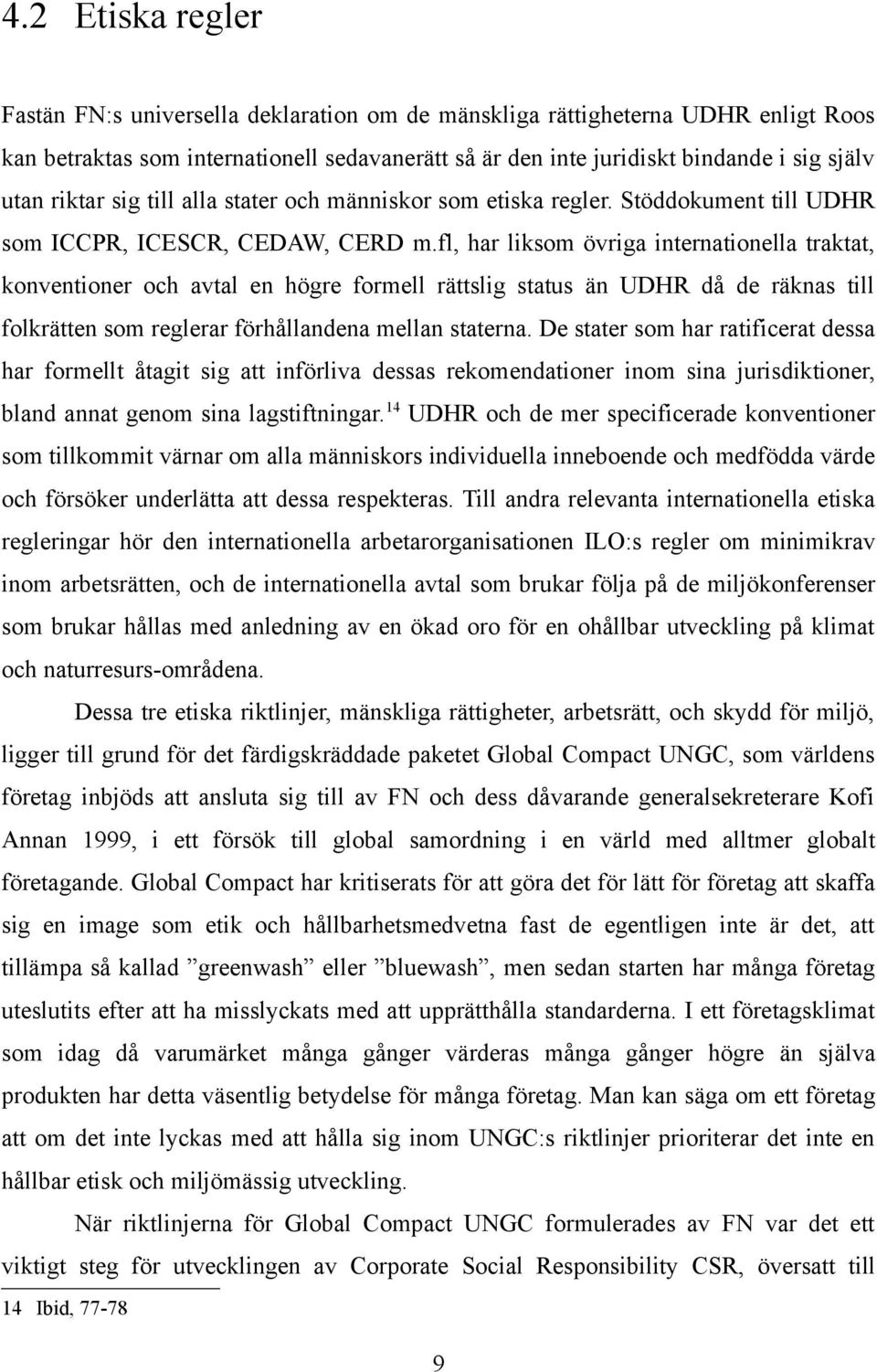 fl, har liksom övriga internationella traktat, konventioner och avtal en högre formell rättslig status än UDHR då de räknas till folkrätten som reglerar förhållandena mellan staterna.