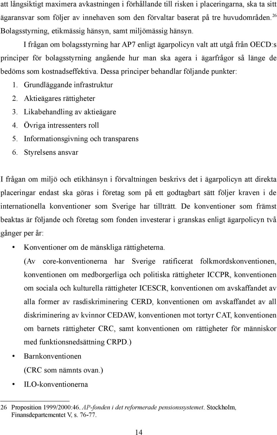 I frågan om bolagsstyrning har AP7 enligt ägarpolicyn valt att utgå från OECD:s principer för bolagsstyrning angående hur man ska agera i ägarfrågor så länge de bedöms som kostnadseffektiva.