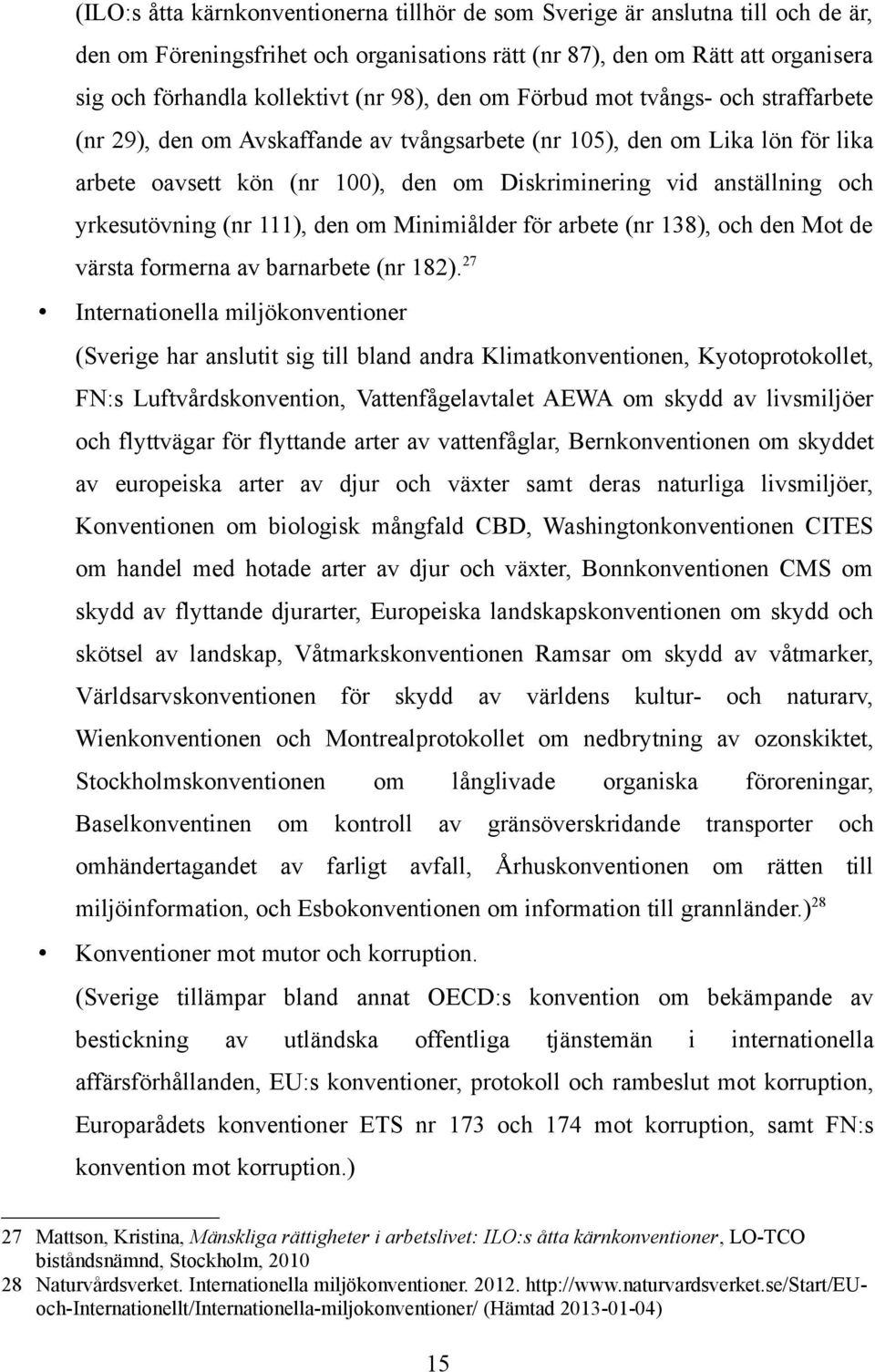 yrkesutövning (nr 111), den om Minimiålder för arbete (nr 138), och den Mot de värsta formerna av barnarbete (nr 182).