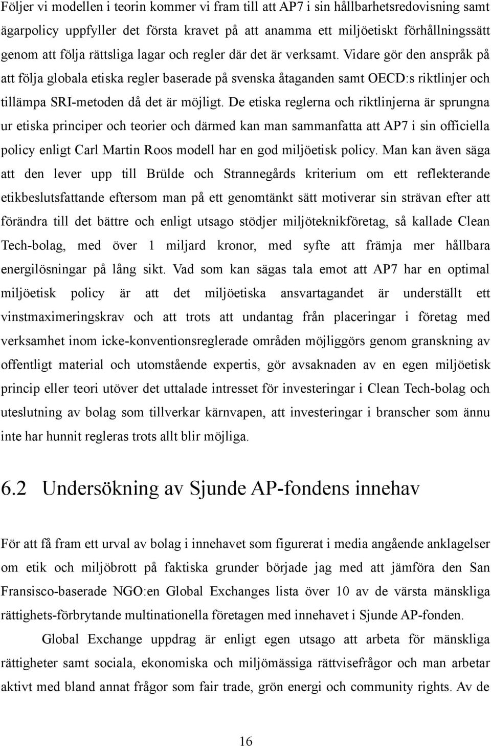 Vidare gör den anspråk på att följa globala etiska regler baserade på svenska åtaganden samt OECD:s riktlinjer och tillämpa SRI-metoden då det är möjligt.