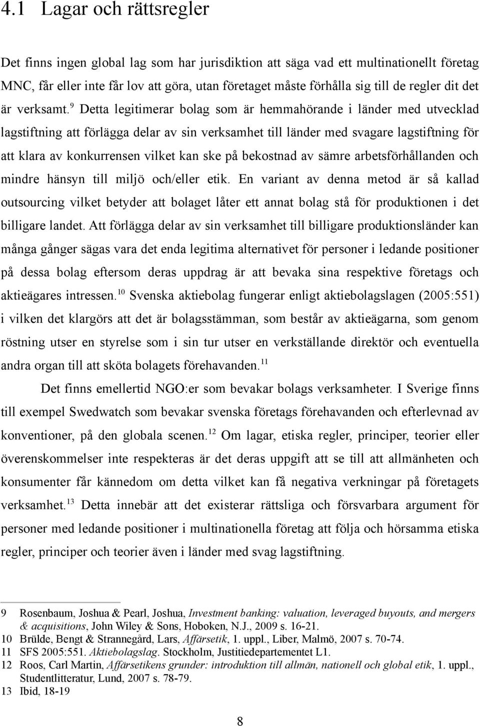 9 Detta legitimerar bolag som är hemmahörande i länder med utvecklad lagstiftning att förlägga delar av sin verksamhet till länder med svagare lagstiftning för att klara av konkurrensen vilket kan