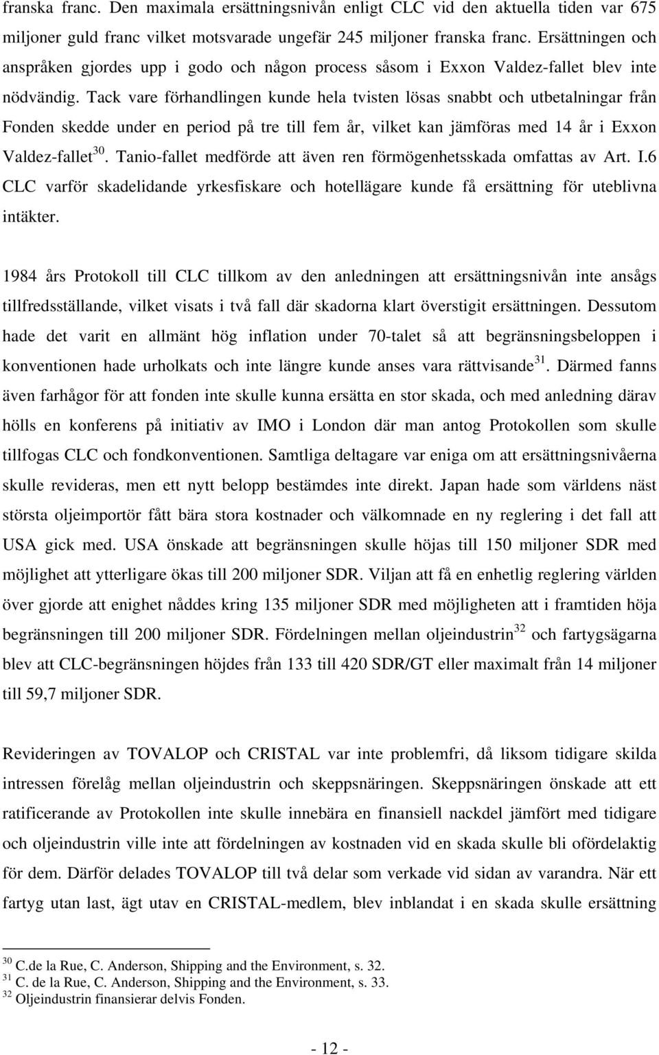 Tack vare förhandlingen kunde hela tvisten lösas snabbt och utbetalningar från Fonden skedde under en period på tre till fem år, vilket kan jämföras med 14 år i Exxon Valdez-fallet 30.