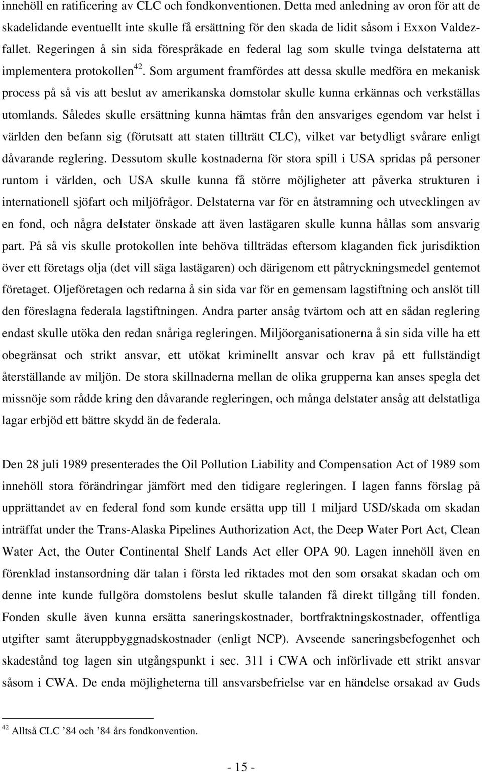 Som argument framfördes att dessa skulle medföra en mekanisk process på så vis att beslut av amerikanska domstolar skulle kunna erkännas och verkställas utomlands.