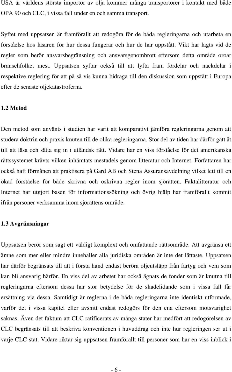 Vikt har lagts vid de regler som berör ansvarsbegränsning och ansvarsgenombrott eftersom detta område oroar branschfolket mest.